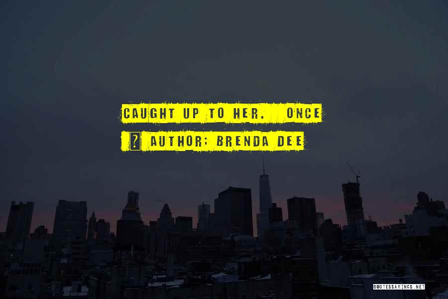 Brenda Dee Quotes: Caught Up To Her. Once