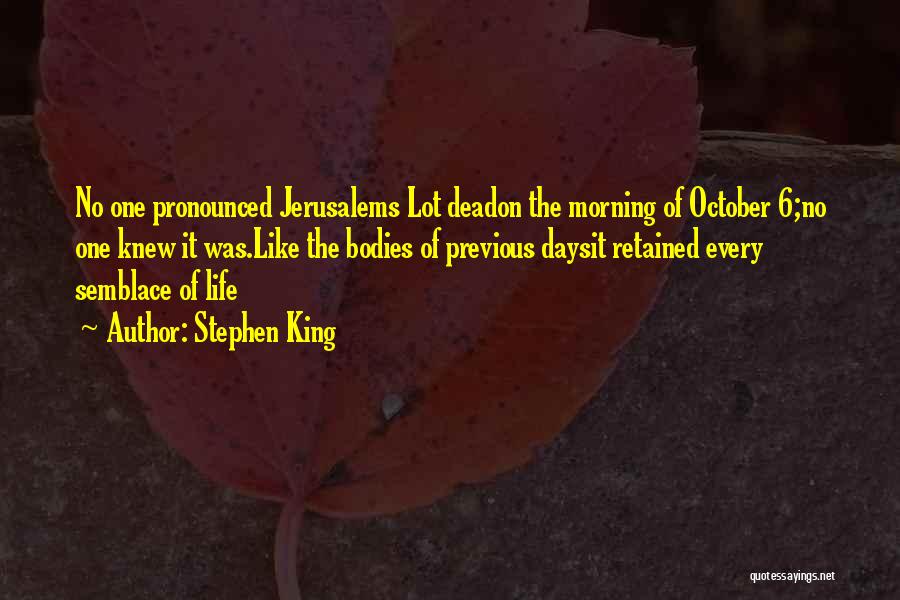 Stephen King Quotes: No One Pronounced Jerusalems Lot Deadon The Morning Of October 6;no One Knew It Was.like The Bodies Of Previous Daysit