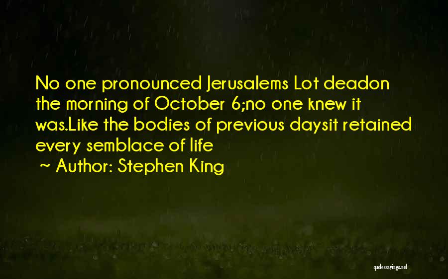 Stephen King Quotes: No One Pronounced Jerusalems Lot Deadon The Morning Of October 6;no One Knew It Was.like The Bodies Of Previous Daysit