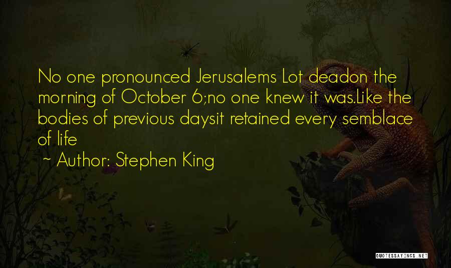 Stephen King Quotes: No One Pronounced Jerusalems Lot Deadon The Morning Of October 6;no One Knew It Was.like The Bodies Of Previous Daysit