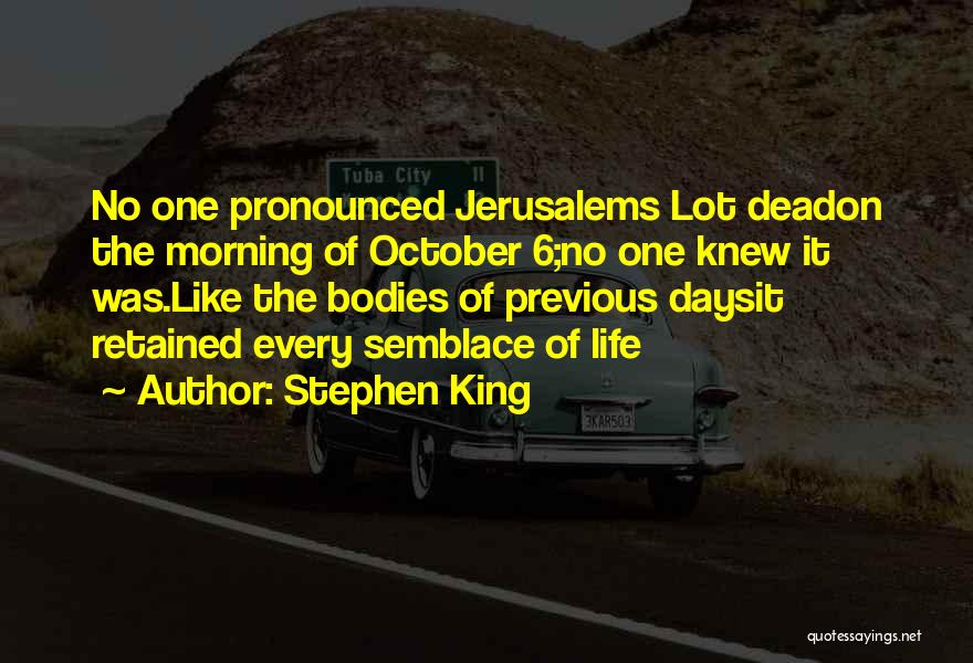 Stephen King Quotes: No One Pronounced Jerusalems Lot Deadon The Morning Of October 6;no One Knew It Was.like The Bodies Of Previous Daysit