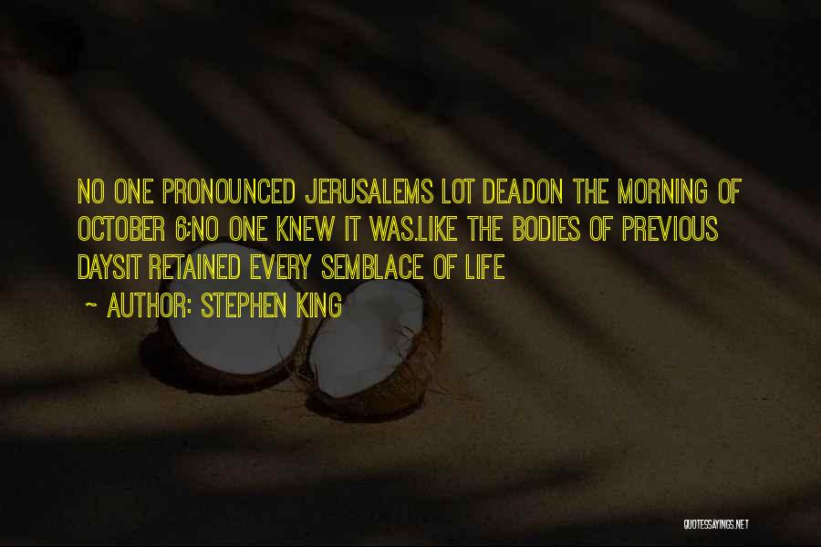 Stephen King Quotes: No One Pronounced Jerusalems Lot Deadon The Morning Of October 6;no One Knew It Was.like The Bodies Of Previous Daysit