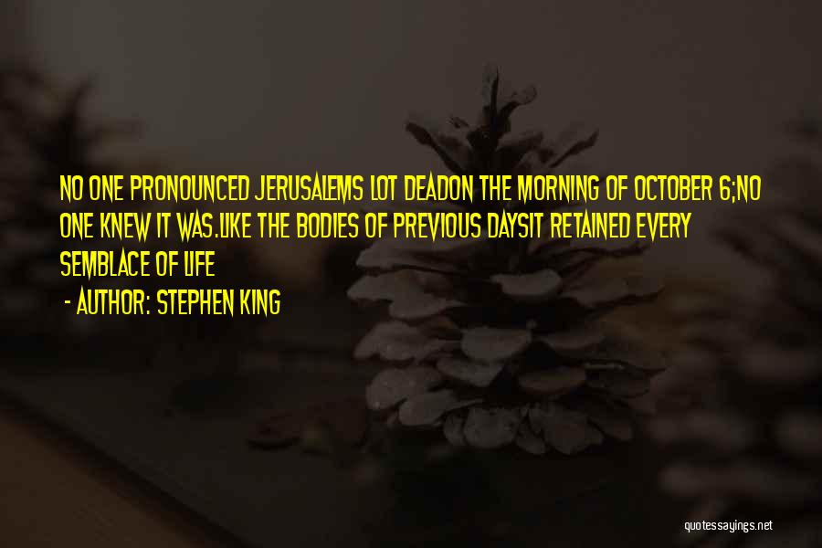 Stephen King Quotes: No One Pronounced Jerusalems Lot Deadon The Morning Of October 6;no One Knew It Was.like The Bodies Of Previous Daysit
