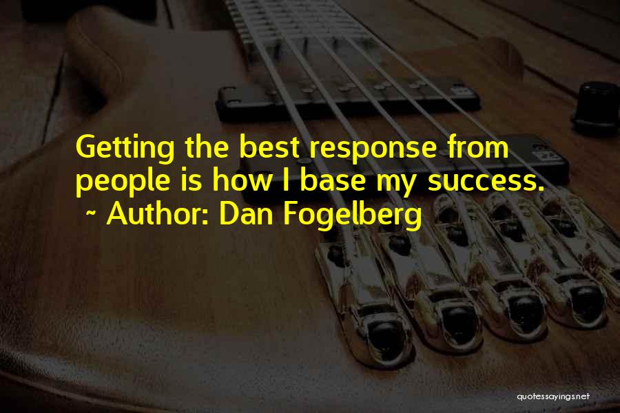 Dan Fogelberg Quotes: Getting The Best Response From People Is How I Base My Success.