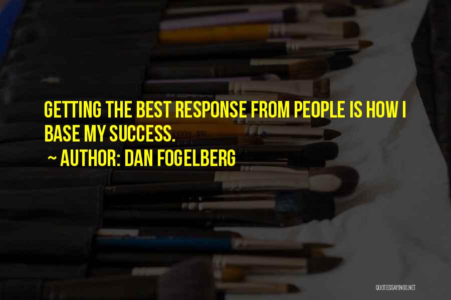 Dan Fogelberg Quotes: Getting The Best Response From People Is How I Base My Success.