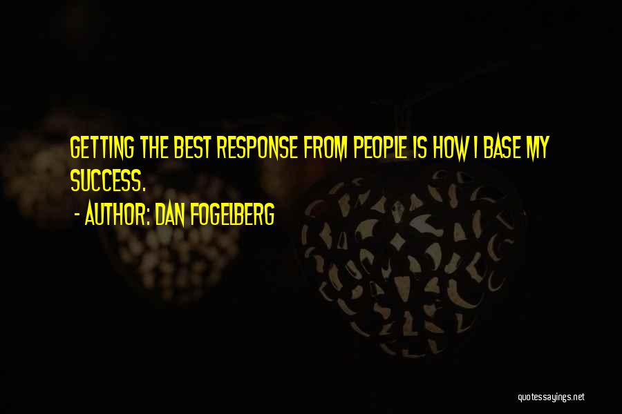 Dan Fogelberg Quotes: Getting The Best Response From People Is How I Base My Success.