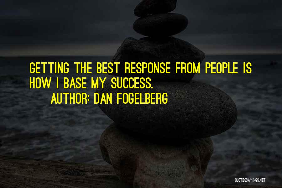 Dan Fogelberg Quotes: Getting The Best Response From People Is How I Base My Success.