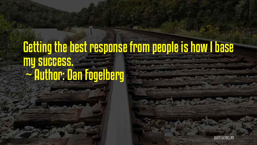 Dan Fogelberg Quotes: Getting The Best Response From People Is How I Base My Success.