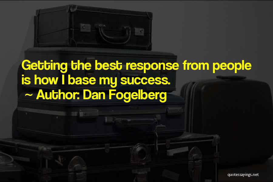 Dan Fogelberg Quotes: Getting The Best Response From People Is How I Base My Success.