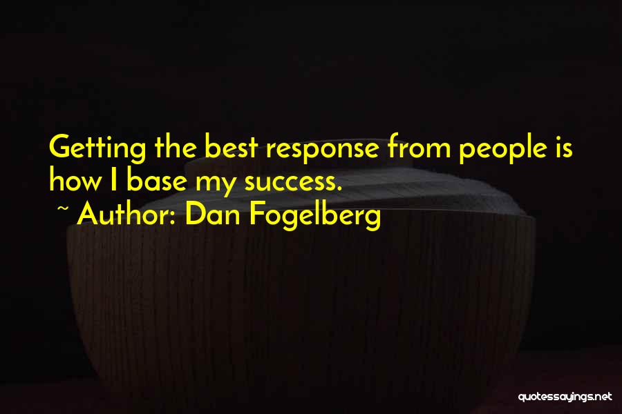 Dan Fogelberg Quotes: Getting The Best Response From People Is How I Base My Success.