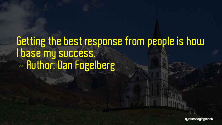 Dan Fogelberg Quotes: Getting The Best Response From People Is How I Base My Success.