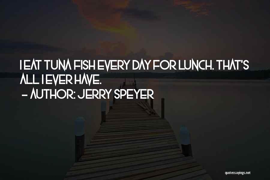 Jerry Speyer Quotes: I Eat Tuna Fish Every Day For Lunch. That's All I Ever Have.