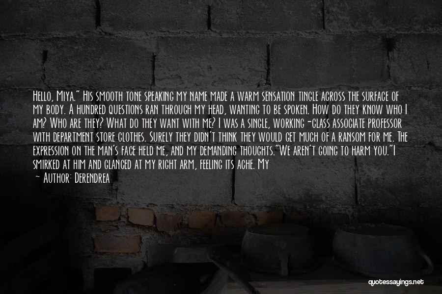 Derendrea Quotes: Hello, Miya. His Smooth Tone Speaking My Name Made A Warm Sensation Tingle Across The Surface Of My Body. A