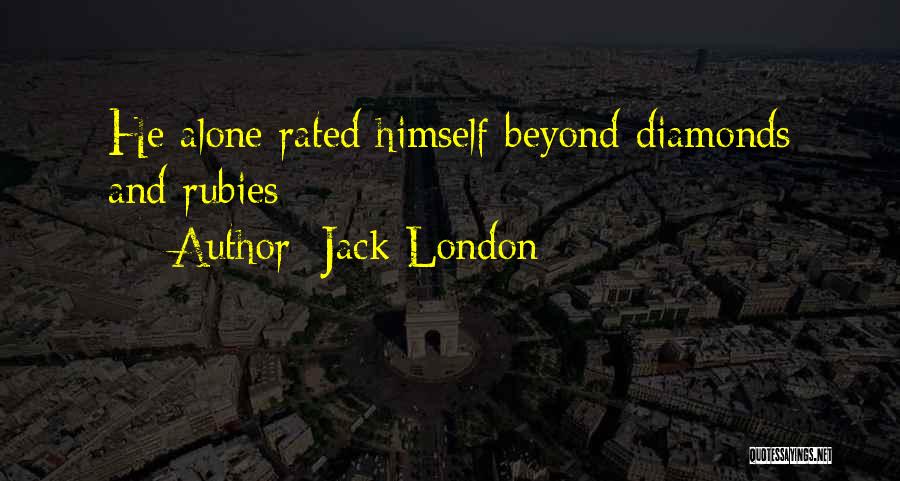 Jack London Quotes: He Alone Rated Himself Beyond Diamonds And Rubies