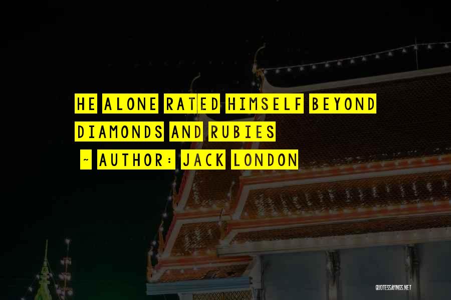 Jack London Quotes: He Alone Rated Himself Beyond Diamonds And Rubies