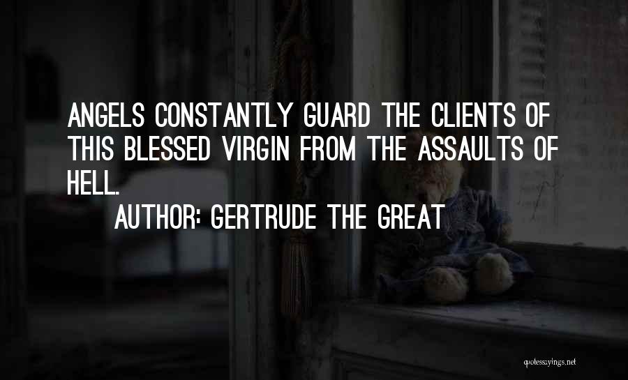 Gertrude The Great Quotes: Angels Constantly Guard The Clients Of This Blessed Virgin From The Assaults Of Hell.