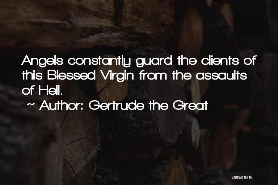Gertrude The Great Quotes: Angels Constantly Guard The Clients Of This Blessed Virgin From The Assaults Of Hell.