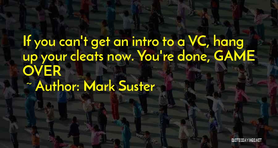 Mark Suster Quotes: If You Can't Get An Intro To A Vc, Hang Up Your Cleats Now. You're Done, Game Over