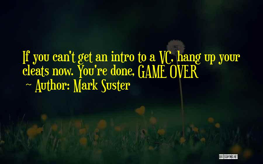 Mark Suster Quotes: If You Can't Get An Intro To A Vc, Hang Up Your Cleats Now. You're Done, Game Over
