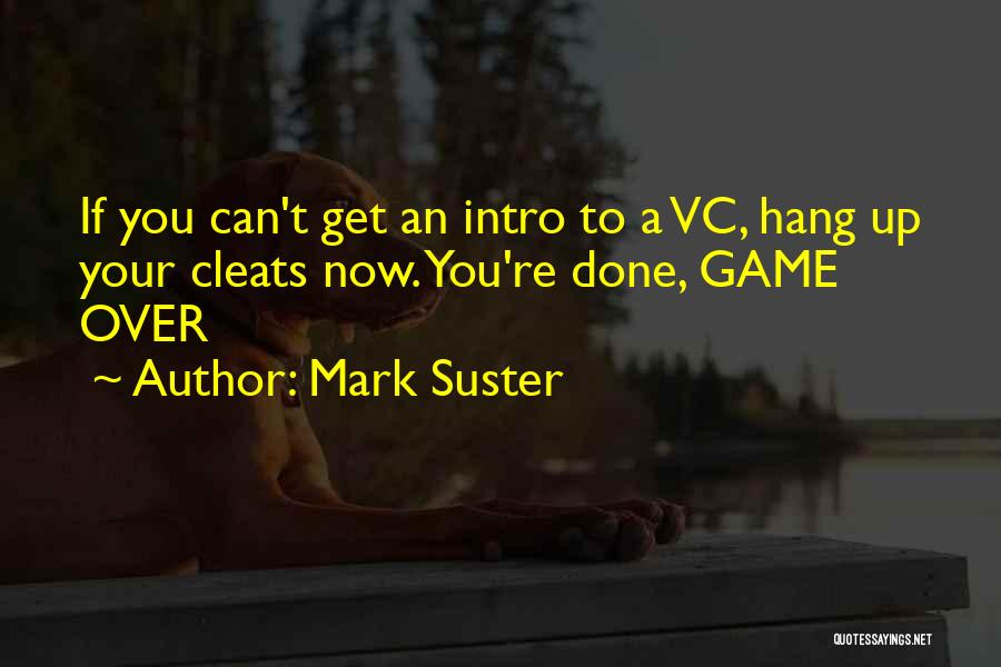 Mark Suster Quotes: If You Can't Get An Intro To A Vc, Hang Up Your Cleats Now. You're Done, Game Over