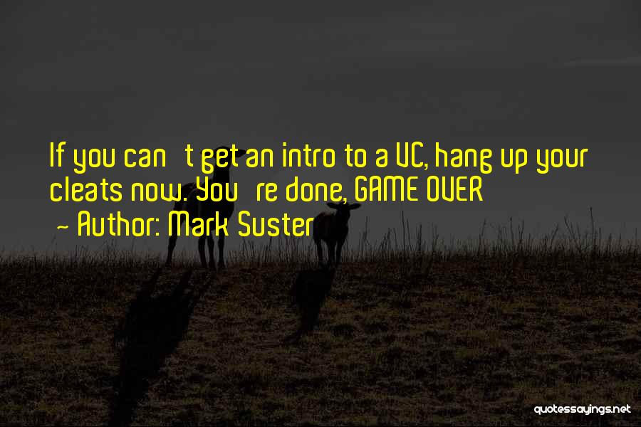 Mark Suster Quotes: If You Can't Get An Intro To A Vc, Hang Up Your Cleats Now. You're Done, Game Over