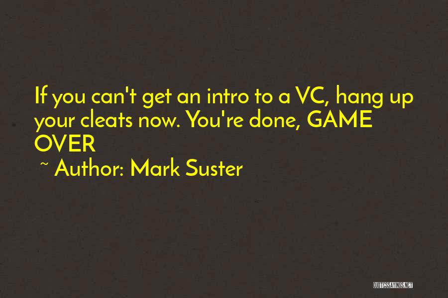 Mark Suster Quotes: If You Can't Get An Intro To A Vc, Hang Up Your Cleats Now. You're Done, Game Over