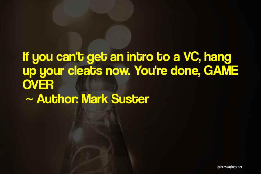 Mark Suster Quotes: If You Can't Get An Intro To A Vc, Hang Up Your Cleats Now. You're Done, Game Over