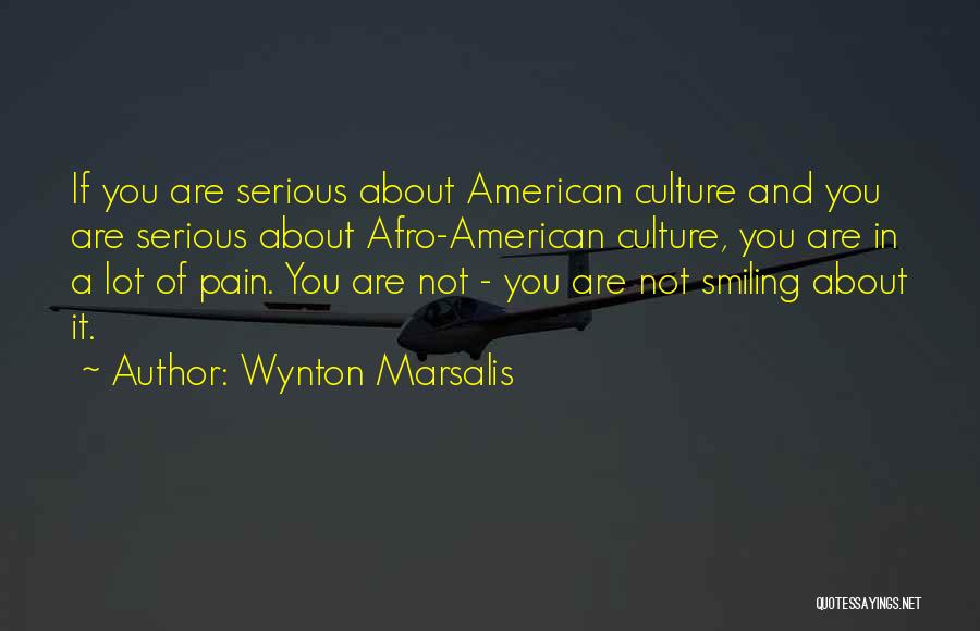 Wynton Marsalis Quotes: If You Are Serious About American Culture And You Are Serious About Afro-american Culture, You Are In A Lot Of