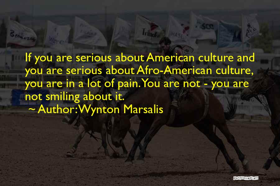 Wynton Marsalis Quotes: If You Are Serious About American Culture And You Are Serious About Afro-american Culture, You Are In A Lot Of