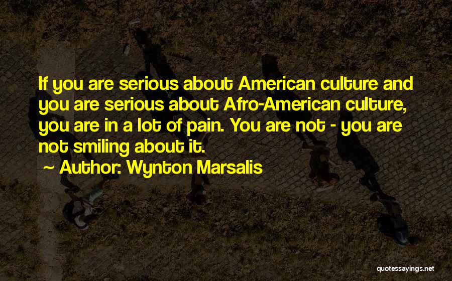 Wynton Marsalis Quotes: If You Are Serious About American Culture And You Are Serious About Afro-american Culture, You Are In A Lot Of