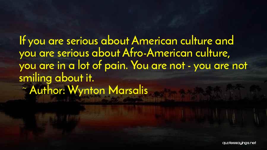 Wynton Marsalis Quotes: If You Are Serious About American Culture And You Are Serious About Afro-american Culture, You Are In A Lot Of