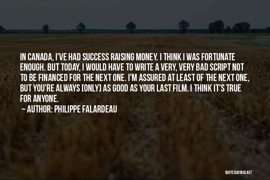 Philippe Falardeau Quotes: In Canada, I've Had Success Raising Money. I Think I Was Fortunate Enough. But Today, I Would Have To Write