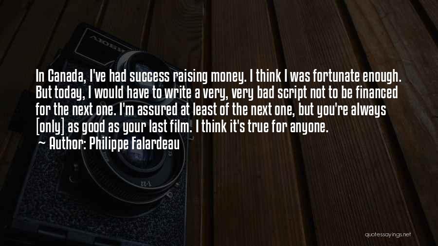 Philippe Falardeau Quotes: In Canada, I've Had Success Raising Money. I Think I Was Fortunate Enough. But Today, I Would Have To Write