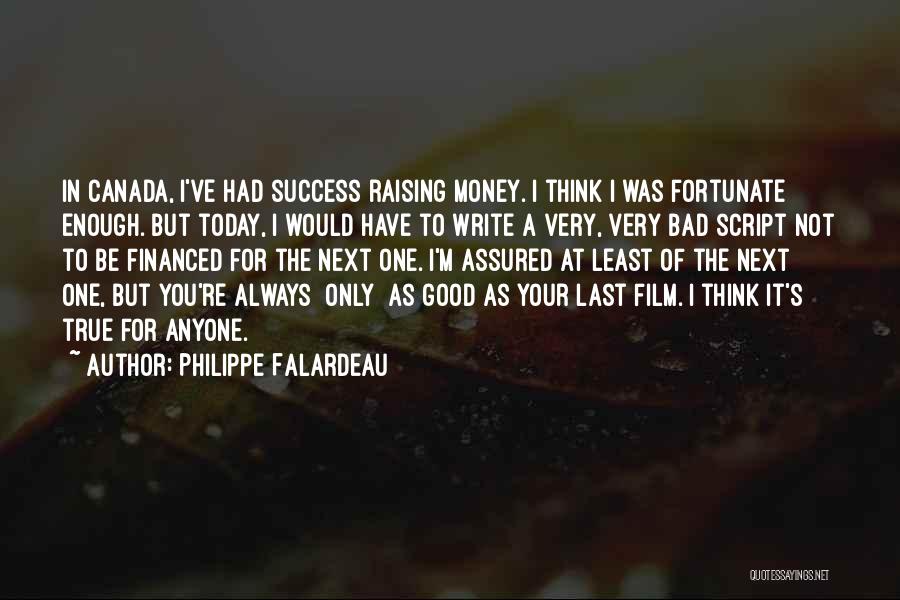 Philippe Falardeau Quotes: In Canada, I've Had Success Raising Money. I Think I Was Fortunate Enough. But Today, I Would Have To Write