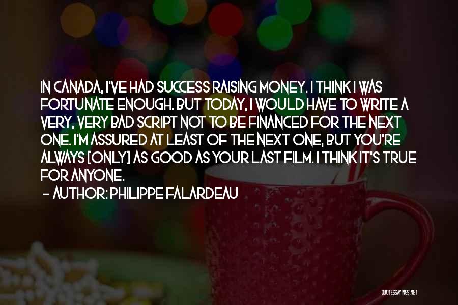 Philippe Falardeau Quotes: In Canada, I've Had Success Raising Money. I Think I Was Fortunate Enough. But Today, I Would Have To Write
