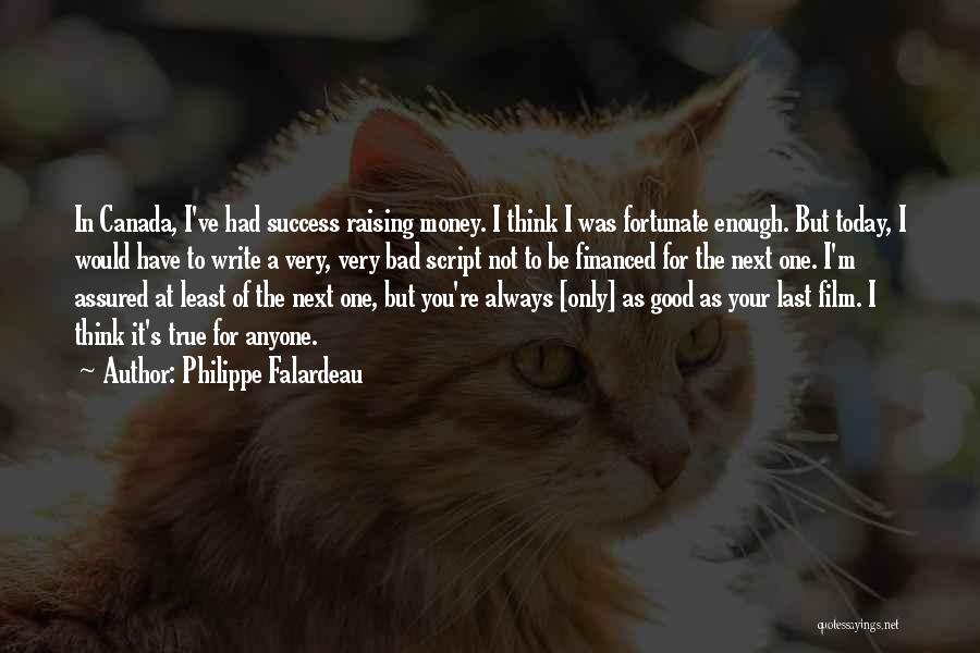 Philippe Falardeau Quotes: In Canada, I've Had Success Raising Money. I Think I Was Fortunate Enough. But Today, I Would Have To Write