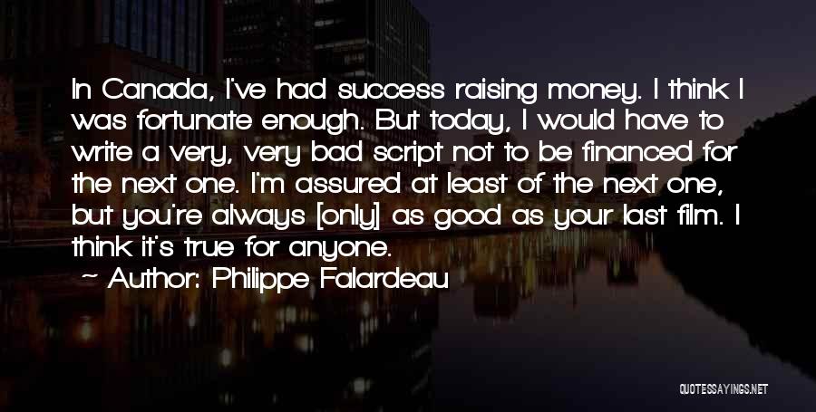 Philippe Falardeau Quotes: In Canada, I've Had Success Raising Money. I Think I Was Fortunate Enough. But Today, I Would Have To Write