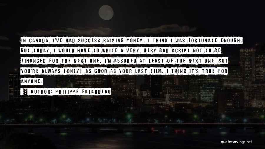Philippe Falardeau Quotes: In Canada, I've Had Success Raising Money. I Think I Was Fortunate Enough. But Today, I Would Have To Write
