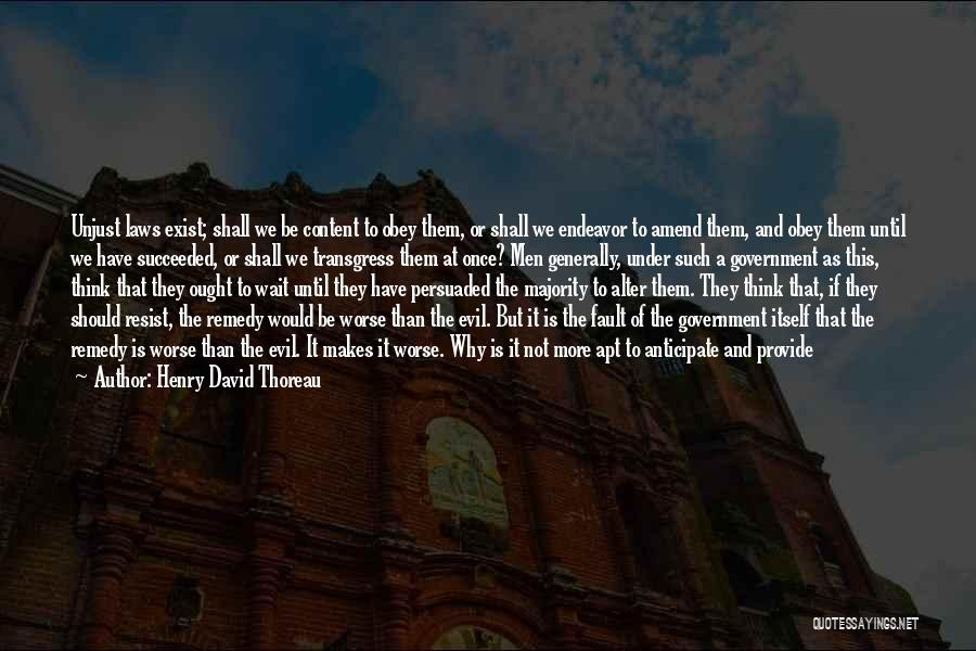 Henry David Thoreau Quotes: Unjust Laws Exist; Shall We Be Content To Obey Them, Or Shall We Endeavor To Amend Them, And Obey Them