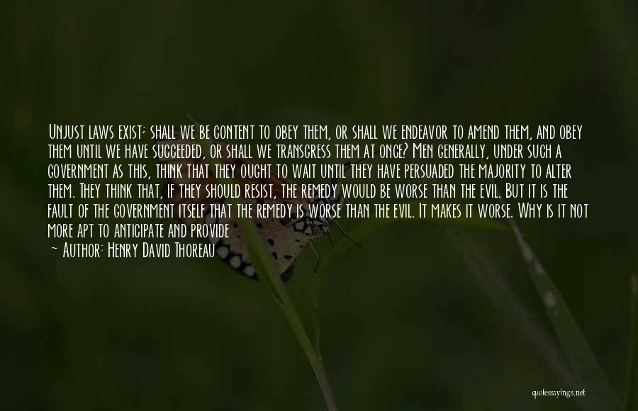 Henry David Thoreau Quotes: Unjust Laws Exist; Shall We Be Content To Obey Them, Or Shall We Endeavor To Amend Them, And Obey Them