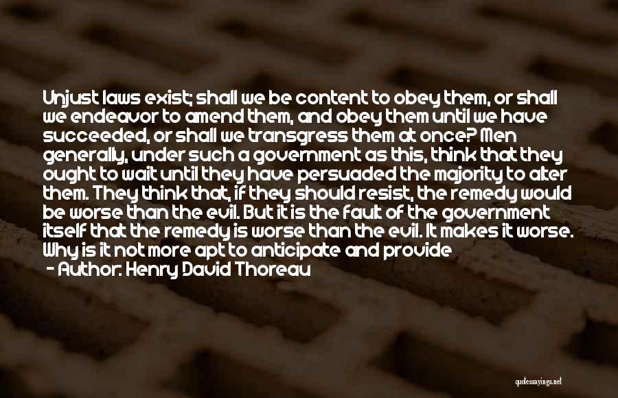 Henry David Thoreau Quotes: Unjust Laws Exist; Shall We Be Content To Obey Them, Or Shall We Endeavor To Amend Them, And Obey Them