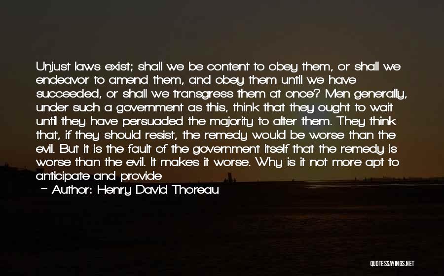 Henry David Thoreau Quotes: Unjust Laws Exist; Shall We Be Content To Obey Them, Or Shall We Endeavor To Amend Them, And Obey Them