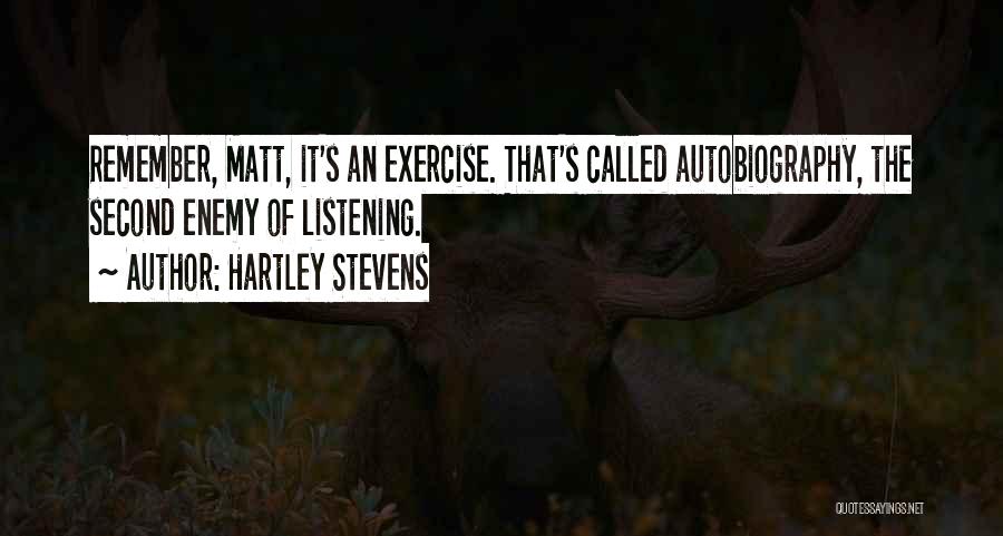 Hartley Stevens Quotes: Remember, Matt, It's An Exercise. That's Called Autobiography, The Second Enemy Of Listening.