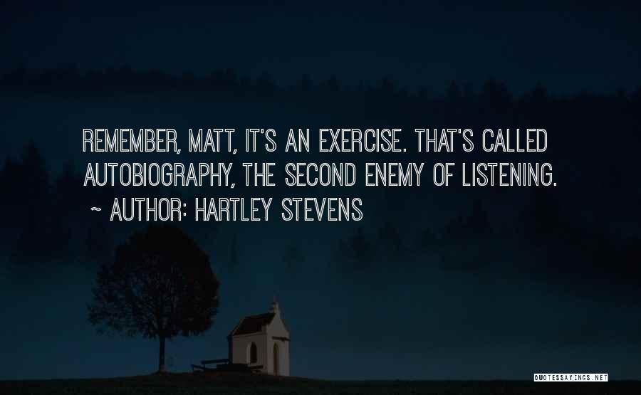 Hartley Stevens Quotes: Remember, Matt, It's An Exercise. That's Called Autobiography, The Second Enemy Of Listening.