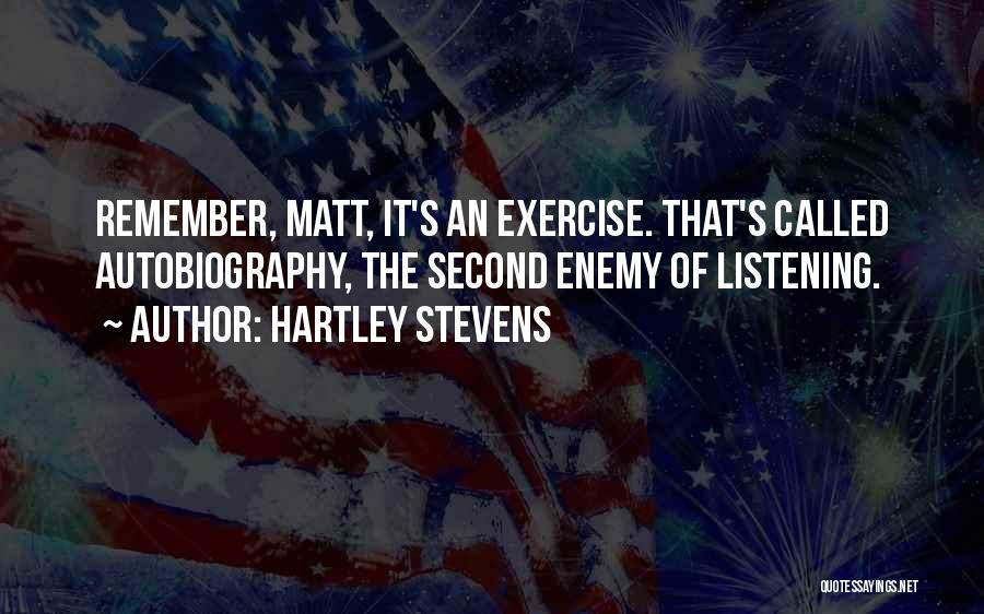 Hartley Stevens Quotes: Remember, Matt, It's An Exercise. That's Called Autobiography, The Second Enemy Of Listening.