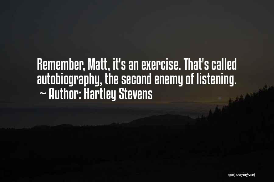 Hartley Stevens Quotes: Remember, Matt, It's An Exercise. That's Called Autobiography, The Second Enemy Of Listening.