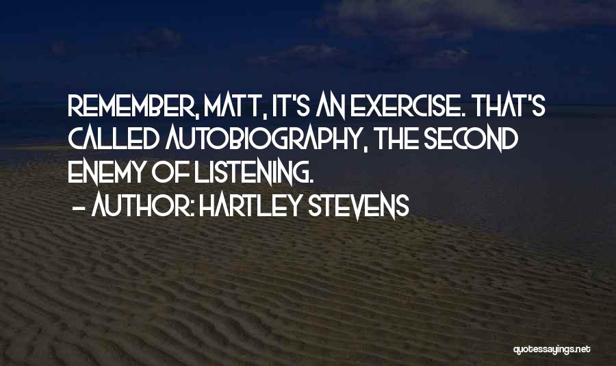 Hartley Stevens Quotes: Remember, Matt, It's An Exercise. That's Called Autobiography, The Second Enemy Of Listening.