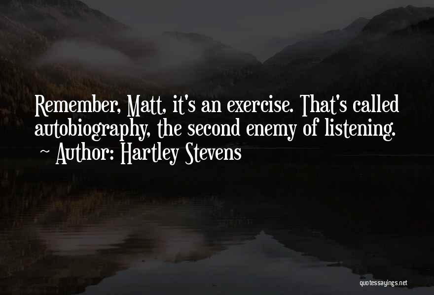 Hartley Stevens Quotes: Remember, Matt, It's An Exercise. That's Called Autobiography, The Second Enemy Of Listening.