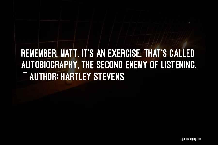 Hartley Stevens Quotes: Remember, Matt, It's An Exercise. That's Called Autobiography, The Second Enemy Of Listening.
