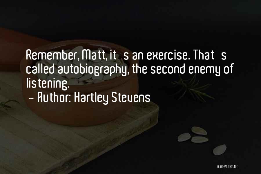 Hartley Stevens Quotes: Remember, Matt, It's An Exercise. That's Called Autobiography, The Second Enemy Of Listening.